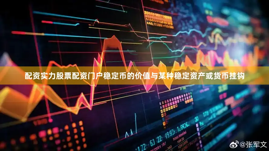 配资实力股票配资门户稳定币的价值与某种稳定资产或货币挂钩