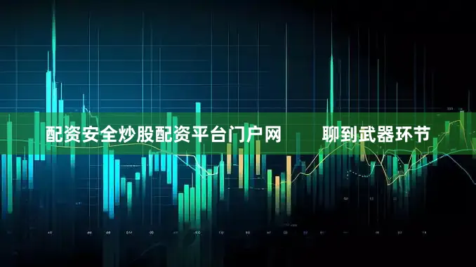 配资安全炒股配资平台门户网        聊到武器环节