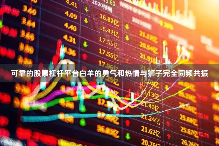 可靠的股票杠杆平台白羊的勇气和热情与狮子完全同频共振