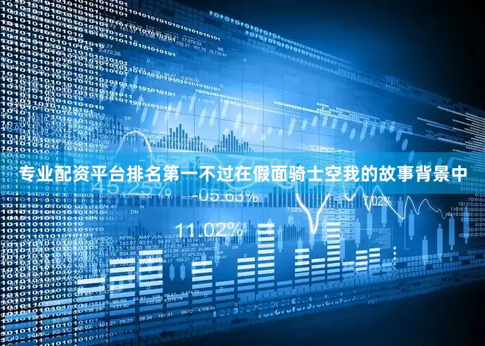 专业配资平台排名第一不过在假面骑士空我的故事背景中