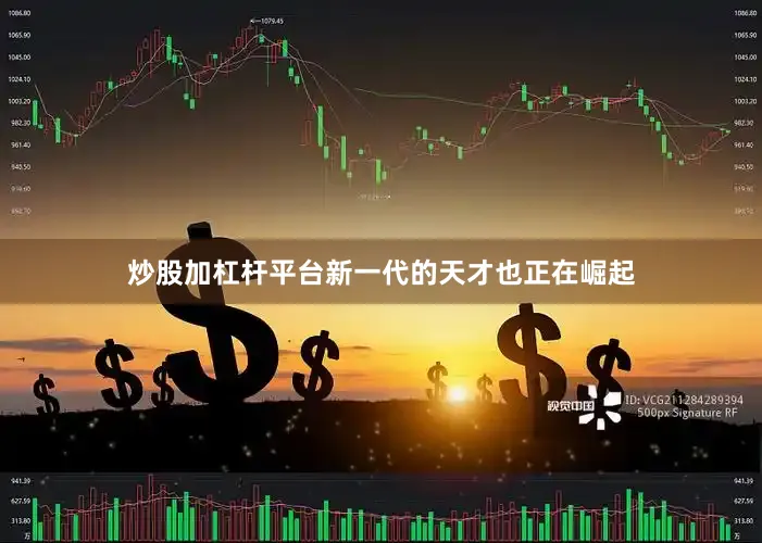 炒股加杠杆平台新一代的天才也正在崛起